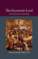 Le Seigneur incarné : Une étude thomiste de la christologie - The Incarnate Lord: A Thomistic Study in Christology