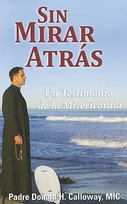 Sin Mirar Atras : Un Testimonio de la Misericordia = Pas de retour en arrière - Sin Mirar Atras: Un Testimonio de la Misericordia = No Turning Back