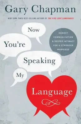 Maintenant tu parles ma langue : Une communication honnête et une intimité plus profonde pour un mariage plus fort - Now You're Speaking My Language: Honest Communication and Deeper Intimacy for a Stronger Marriage