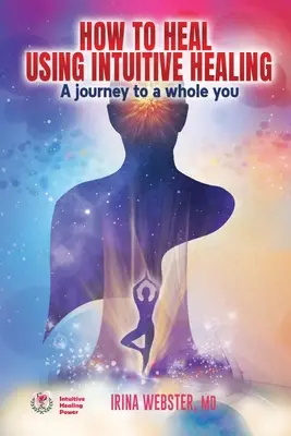 Comment guérir en utilisant la guérison intuitive : Un voyage vers la plénitude de soi : L'énergie secrète de votre corps - How to Heal Using Intuitive Healing: A journey to a whole you: A journey to a whole you