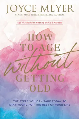 Comment vieillir sans vieillir : Les mesures à prendre dès aujourd'hui pour rester jeune jusqu'à la fin de vos jours - How to Age Without Getting Old: The Steps You Can Take Today to Stay Young for the Rest of Your Life