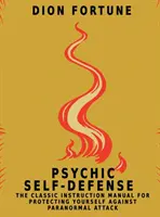 L'autodéfense psychique : Le manuel d'instruction classique pour se protéger contre les attaques paranormales - Psychic Self-Defense: The Classic Instruction Manual for Protecting Yourself Against Paranormal Attack