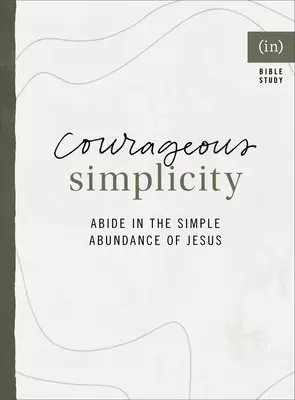 Simplicité courageuse : Demeurez dans l'abondance simple de Jésus ((in)Courage) - Courageous Simplicity: Abide in the Simple Abundance of Jesus ((in)Courage)