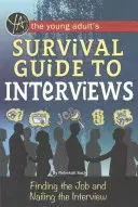 Le guide de survie des jeunes adultes pour les entretiens : Trouver un emploi et réussir son entretien - The Young Adult's Survival Guide to Interviews: Finding the Job and Nailing the Interview