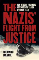 La fuite des nazis devant la justice - Comment les partisans d'Hitler ont tenté de disparaître sans laisser de traces - Nazis' Flight from Justice - How Hitler's Followers Attempted to Vanish Without Trace
