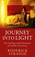 Voyage dans la lumière - Le défi et l'enchantement du christianisme catholique - Journey into Light - The Challenge and Enchantment of Catholic Christianity