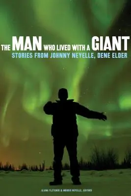 L'homme qui vivait avec un géant : Histoires de Johnny Neyelle, Dene Elder - The Man Who Lived with a Giant: Stories from Johnny Neyelle, Dene Elder