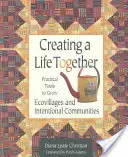 Créer une vie ensemble : Outils pratiques pour développer des écovillages et des communautés intentionnelles - Creating a Life Together: Practical Tools to Grow Ecovillages and Intentional Communities