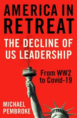 L'Amérique en retraite : Le déclin du leadership américain de la Seconde Guerre mondiale à la guerre de 1929 - America in Retreat: The Decline of Us Leadership from Ww2 to Covid-19