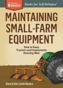 Maintaining Small-Farm Equipment : Comment assurer le bon fonctionnement des tracteurs et des machines agricoles - Maintaining Small-Farm Equipment: How to Keep Tractors and Implements Running Well