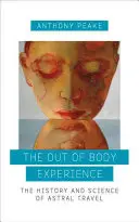 L'expérience extracorporelle : L'histoire et la science du voyage astral - The Out of Body Experience: The History and Science of Astral Travel