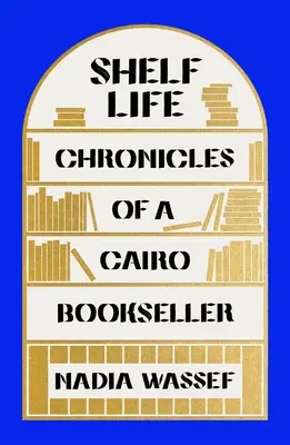 La vie sur l'étagère : Chroniques d'un libraire du Caire - Shelf Life: Chronicles of a Cairo Bookseller