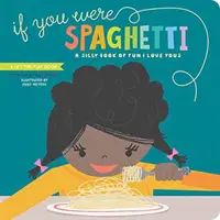 Si vous étiez des spaghettis : Un livre idiot d'amusants « je t'aime » (I Love Yous) - If You Were Spaghetti: A Silly Book of Fun I Love Yous