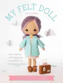 Ma poupée en feutre : patrons de couture faciles pour des poupées merveilleusement fantaisistes - My Felt Doll: Easy Sewing Patterns for Wonderfully Whimsical Dolls