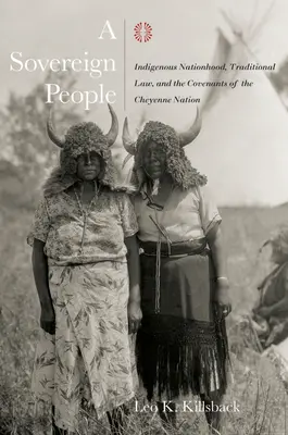 Un peuple souverain : La nation indigène, le droit traditionnel et les pactes de la nation cheyenne - A Sovereign People: Indigenous Nationhood, Traditional Law, and the Covenants of the Cheyenne Nation