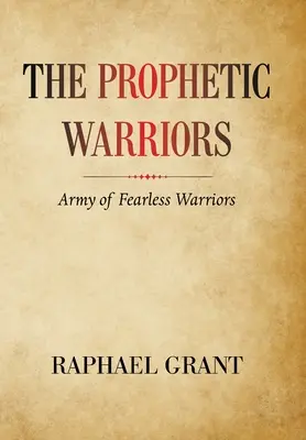 Les guerriers prophétiques : L'armée des guerriers sans peur - The Prophetic Warriors: Army of Fearless Warriors