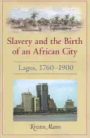 L'esclavage et la naissance d'une ville africaine : Lagos, 1760a 1900 - Slavery and the Birth of an African City: Lagos, 1760a 1900