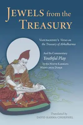 Les joyaux du Trésor : Versets de Vasubandhu sur le Trésor de l'Abhidharma et son commentaire, Jeu de la jeunesse par le neuvième Karmapa Wangchuk Dorj - Jewels from the Treasury: Vasubandhu's Verses on the Treasury of Abhidharma and Its Commentary, Youthful Play by the Ninth Karmapa Wangchuk Dorj