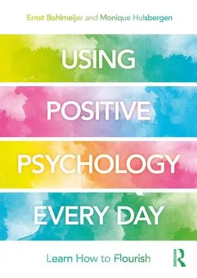 La psychologie positive au quotidien : Apprendre à s'épanouir - Using Positive Psychology Every Day: Learning How to Flourish