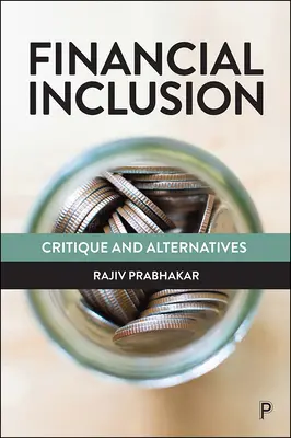 Inclusion financière : Critique et alternatives - Financial Inclusion: Critique and Alternatives