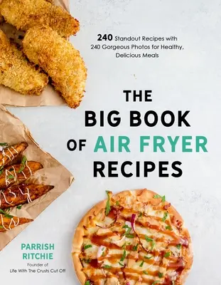 Le grand livre des recettes de friture à l'air libre : 240 recettes exceptionnelles avec 240 superbes photos pour des repas sains et délicieux - The Big Book of Air Fryer Recipes: 240 Standout Recipes with 240 Gorgeous Photos for Healthy, Delicious Meals