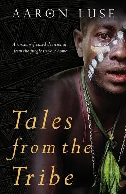 Tales from the Tribe : Une dévotion axée sur la mission, de la jungle à la maison - Tales from the Tribe: A missions-focused devotional from the jungle to your home