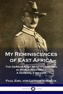 Mes souvenirs d'Afrique de l'Est : La campagne allemande d'Afrique de l'Est pendant la Première Guerre mondiale - Les mémoires d'un général - My Reminiscences of East Africa: The German East Africa Campaign in World War One - A General's Memoir