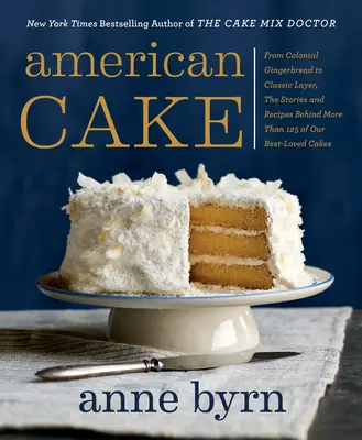 American Cake : Du pain d'épices colonial aux couches classiques, les histoires et les recettes de plus de 125 de nos gâteaux les plus appréciés. - American Cake: From Colonial Gingerbread to Classic Layer, the Stories and Recipes Behind More Than 125 of Our Best-Loved Cakes