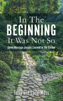 Au début, il n'en était rien : Sept leçons de mariage apprises dans le jardin - In The Beginning It Was Not So: Seven Marriage Lessons Learned In The Garden