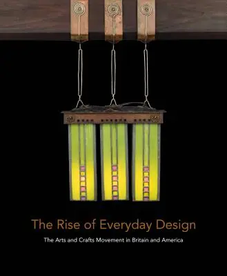 L'essor du design quotidien : Le mouvement des arts et de l'artisanat en Grande-Bretagne et en Amérique - The Rise of Everyday Design: The Arts and Crafts Movement in Britain and America