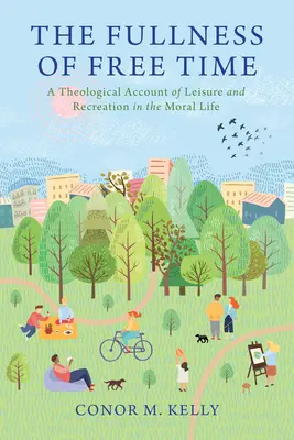 La plénitude du temps libre : un exposé théologique sur les loisirs et la récréation dans la vie morale - The Fullness of Free Time: A Theological Account of Leisure and Recreation in the Moral Life