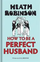 Heath Robinson : Comment être un mari parfait - Heath Robinson: How to Be a Perfect Husband