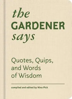 Le jardinier dit : Citations, boutades et mots de sagesse - The Gardener Says: Quotes, Quips, and Words of Wisdom