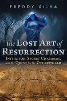 L'art perdu de la résurrection : Initiation, chambres secrètes et quête de l'autre monde - The Lost Art of Resurrection: Initiation, Secret Chambers, and the Quest for the Otherworld