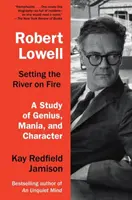 Robert Lowell, Mettre le feu à la rivière : Une étude du génie, de la manie et du caractère - Robert Lowell, Setting the River on Fire: A Study of Genius, Mania, and Character
