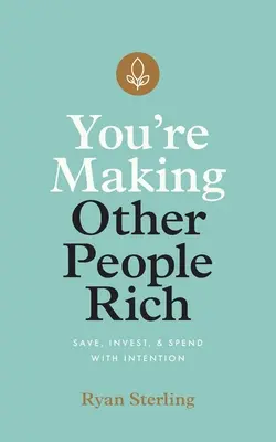 Vous rendez les autres riches : épargnez, investissez et dépensez avec intention - You're Making Other People Rich: Save, Invest, and Spend with Intention