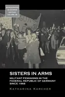 Sœurs d'armes : Féminismes militants en République fédérale d'Allemagne depuis 1968 - Sisters in Arms: Militant Feminisms in the Federal Republic of Germany Since 1968
