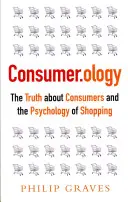 Consumer.Ology : La vérité sur les consommateurs et la psychologie du shopping - Consumer.Ology: The Truth about Consumers and the Psychology of Shopping