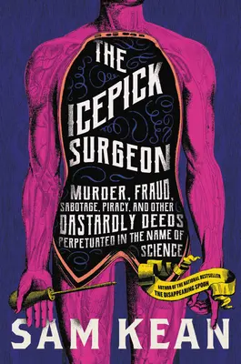 Le chirurgien Icepick : Meurtre, fraude, sabotage, piratage et autres actes ignobles perpétrés au nom de la science - The Icepick Surgeon: Murder, Fraud, Sabotage, Piracy, and Other Dastardly Deeds Perpetrated in the Name of Science