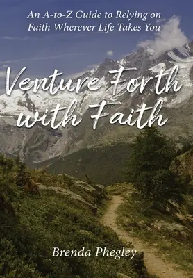 S'aventurer avec foi : Un guide de A à Z pour s'appuyer sur la foi partout où la vie vous mène - Venture Forth with Faith: An A-to-Z Guide to Relying on Faith Wherever Life Takes You