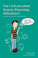 Puis-je vous parler des difficultés de traitement sensoriel ? Un guide pour les amis, la famille et les professionnels - Can I Tell You about Sensory Processing Difficulties?: A Guide for Friends, Family and Professionals