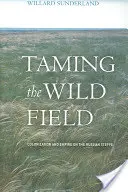 Apprivoiser le champ sauvage : Colonisation et empire dans la steppe russe - Taming the Wild Field: Colonization and Empire on the Russian Steppe