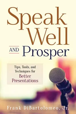 Parler bien et prospérer : Conseils, outils et techniques pour de meilleures présentations - Speak Well and Prosper: Tips, Tools, and Techniques for Better Presentations