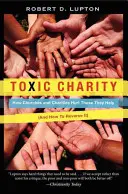 Toxic Charity : How Churches and Charities Hurt Those They Help (and How to Reverse It) (Charité toxique : comment les églises et les organisations caritatives nuisent à ceux qu'elles aident (et comment inverser la tendance) - Toxic Charity: How Churches and Charities Hurt Those They Help (and How to Reverse It)