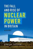 La chute et l'essor de l'énergie nucléaire en Grande-Bretagne : Une histoire - The Fall and Rise of Nuclear Power in Britain: A History