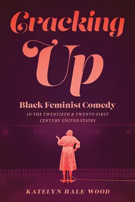 Cracking Up : La comédie féministe noire aux États-Unis aux XXe et XXIe siècles - Cracking Up: Black Feminist Comedy in the Twentieth and Twenty-First Century United States