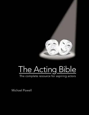 La Bible de l'acteur : La ressource complète pour les acteurs en herbe - The Acting Bible: The Complete Resource for Aspiring Actors