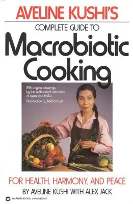 Le guide complet de la cuisine macrobiotique d'Aveline Kushi : Pour la santé, l'harmonie et la paix - Aveline Kushi's Complete Guide to Macrobiotic Cooking: For Health, Harmony, and Peace