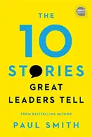 Les 10 histoires que racontent les grands leaders - The 10 Stories Great Leaders Tell