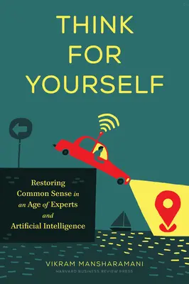 Pensez par vous-même : Rétablir le bon sens à l'ère des experts et de l'intelligence artificielle - Think for Yourself: Restoring Common Sense in an Age of Experts and Artificial Intelligence